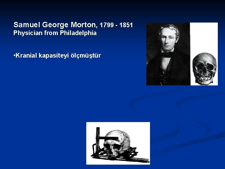 Samuel George Morton, 1799 - 1851 Physician from Philadelphia • Kranial kapasiteyi ölçmüştür 