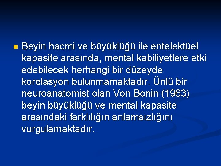 n Beyin hacmi ve büyüklüğü ile entelektüel kapasite arasında, mental kabiliyetlere etki edebilecek herhangi