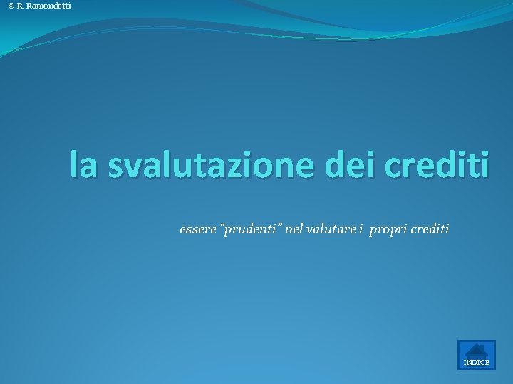 © R. Ramondetti la svalutazione dei crediti essere “prudenti” nel valutare i propri crediti