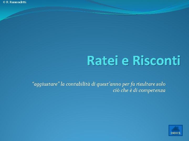 © R. Ramondetti Ratei e Risconti “aggiustare” la contabilità di quest’anno per fa risultare