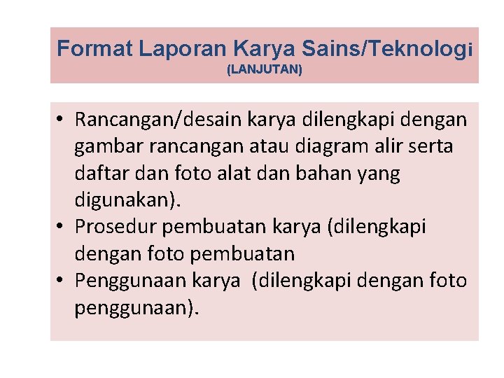 Format Laporan Karya Sains/Teknologi (LANJUTAN) • Rancangan/desain karya dilengkapi dengan gambar rancangan atau diagram