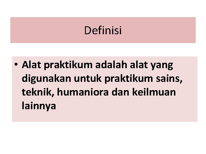 Definisi • Alat praktikum adalah alat yang digunakan untuk praktikum sains, teknik, humaniora dan