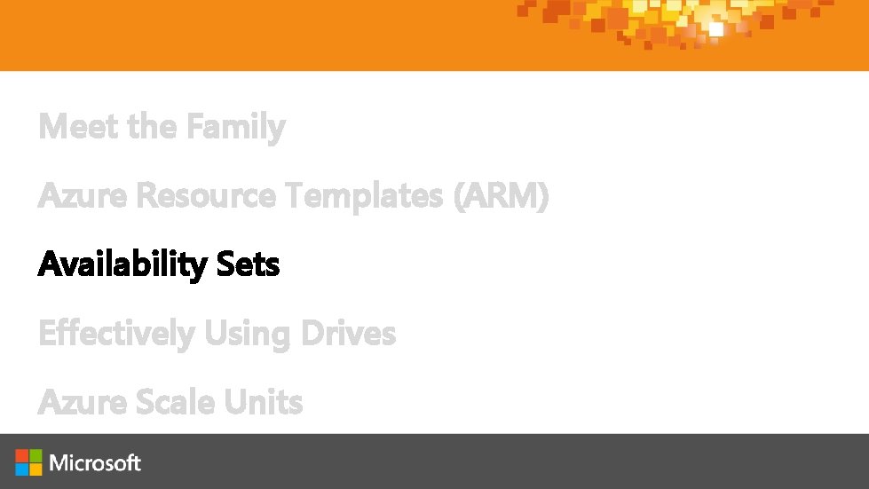 Meet the Family Azure Resource Templates (ARM) Availability Sets Effectively Using Drives Azure Scale Meet the Family Azure Resource Templates (ARM) Availability Sets Effectively Using Drives Azure Scale