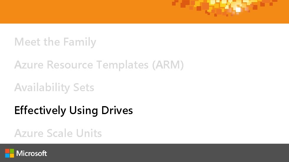 Meet the Family Azure Resource Templates (ARM) Availability Sets Effectively Using Drives Azure Scale Meet the Family Azure Resource Templates (ARM) Availability Sets Effectively Using Drives Azure Scale