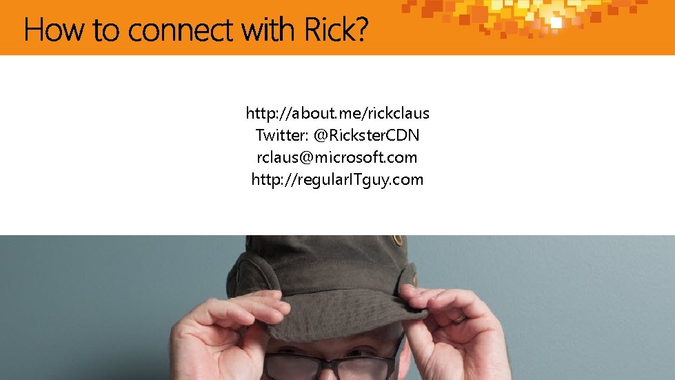 http: //about. me/rickclaus Twitter: @Rickster. CDN rclaus@microsoft. com http: //regular. ITguy. com http: //about. me/rickclaus Twitter: @Rickster. CDN rclaus@microsoft. com http: //regular. ITguy. com