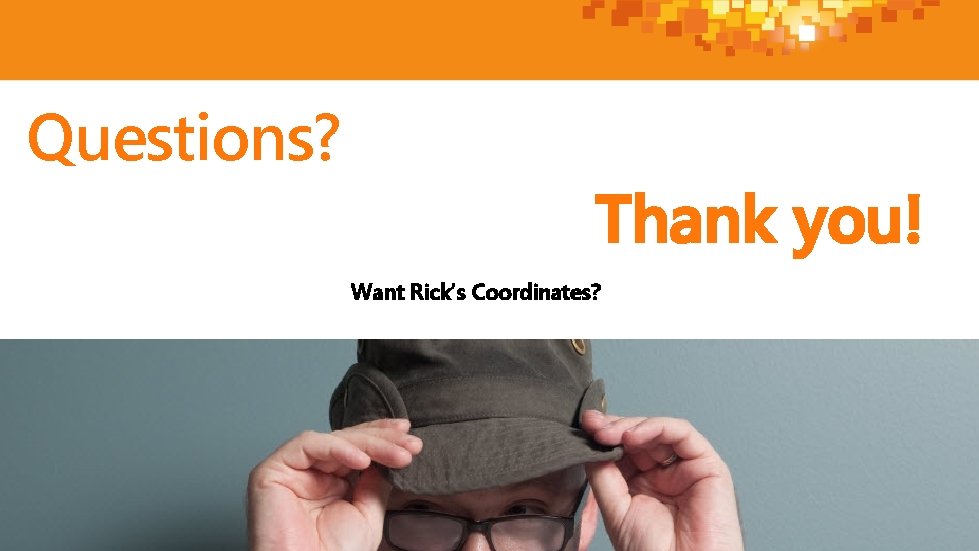 Questions? Thank you! Want Rick’s Coordinates? http: //about. me/rickclaus Twitter: @Rickster. CDN rclaus@microsoft. com Questions? Thank you! Want Rick’s Coordinates? http: //about. me/rickclaus Twitter: @Rickster. CDN rclaus@microsoft. com