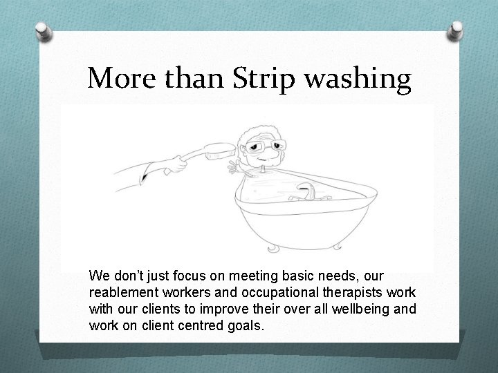 More than Strip washing We don’t just focus on meeting basic needs, our reablement