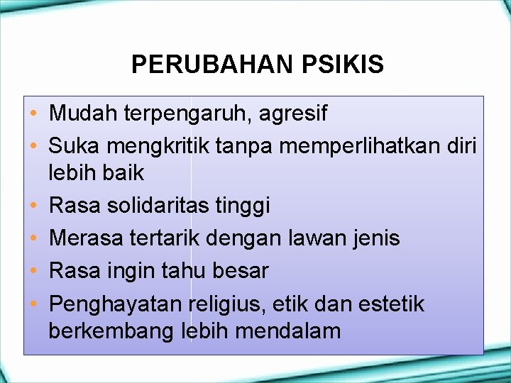 PERUBAHAN PSIKIS • Mudah terpengaruh, agresif • Suka mengkritik tanpa memperlihatkan diri lebih baik