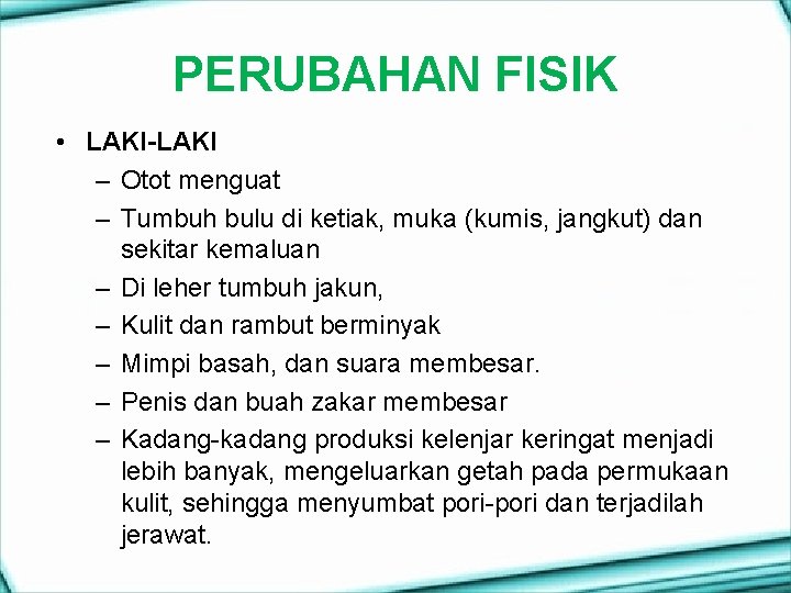 PERUBAHAN FISIK • LAKI-LAKI – Otot menguat – Tumbuh bulu di ketiak, muka (kumis,