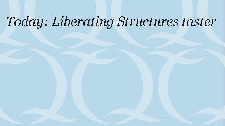 Today: Liberating Structures taster 