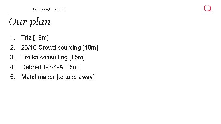 Liberating Structures Our plan 1. Triz [18 m] 2. 25/10 Crowd sourcing [10 m]