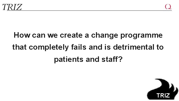TRIZ How can we create a change programme that completely fails and is detrimental