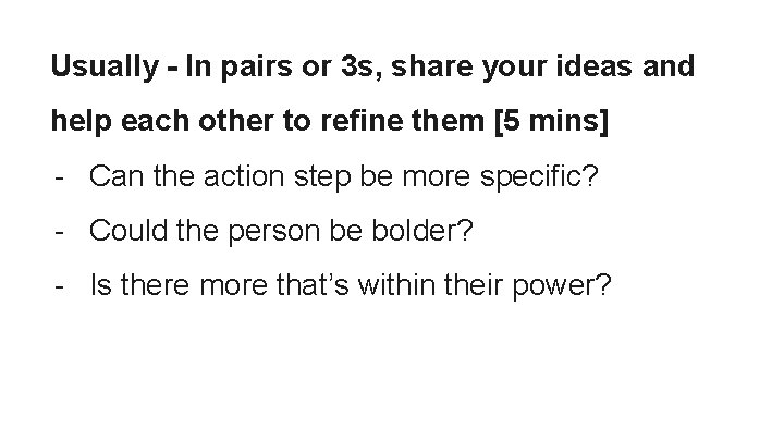 Usually - In pairs or 3 s, share your ideas and help each other