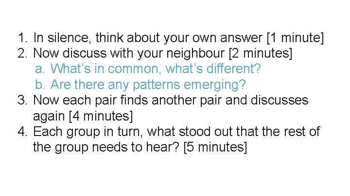 1. In silence, think about your own answer [1 minute] 2. Now discuss with