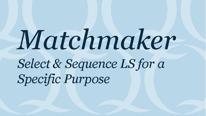 Matchmaker Select & Sequence LS for a Specific Purpose 