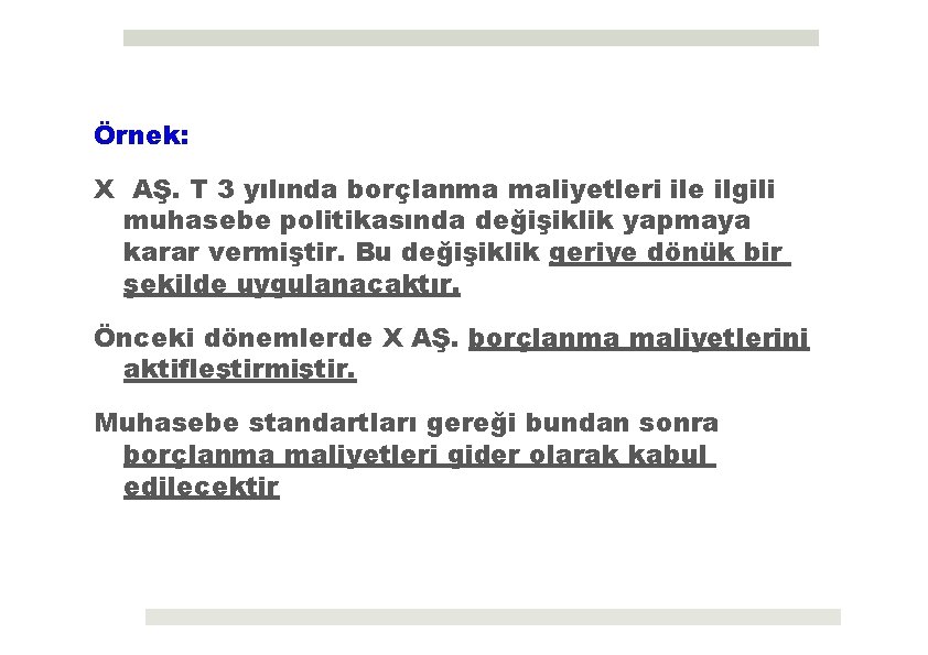 Örnek: X AŞ. T 3 yılında borçlanma maliyetleri ile ilgili muhasebe politikasında değişiklik yapmaya