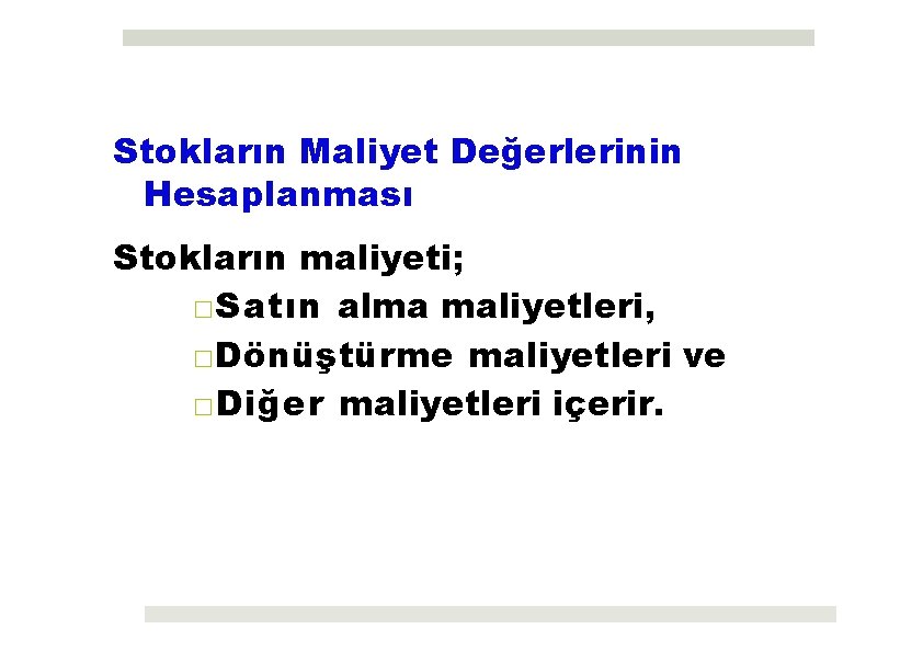 Stokların Maliyet Değerlerinin Hesaplanması Stokların maliyeti; □Satın alma maliyetleri, □Dönüştürme maliyetleri ve □Diğer maliyetleri