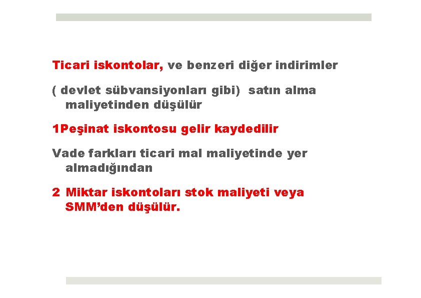 Ticari iskontolar, ve benzeri diğer indirimler ( devlet sübvansiyonları gibi) satın alma maliyetinden düşülür