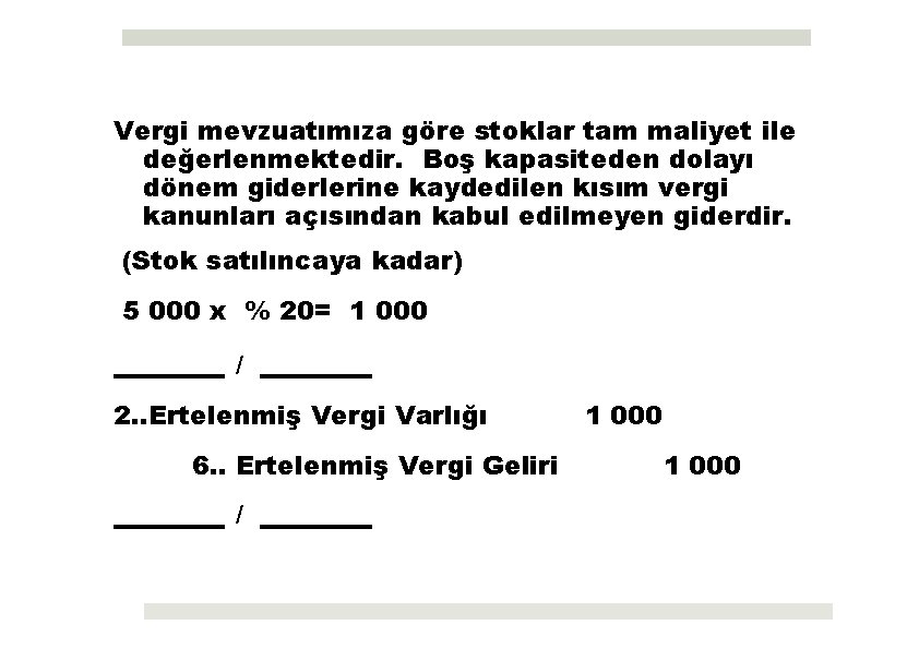 Vergi mevzuatımıza göre stoklar tam maliyet ile değerlenmektedir. Boş kapasiteden dolayı dönem giderlerine kaydedilen