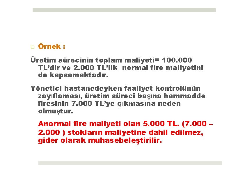 □ Örnek : Üretim sürecinin toplam maliyeti= 100. 000 TL’dir ve 2. 000 TL’lik