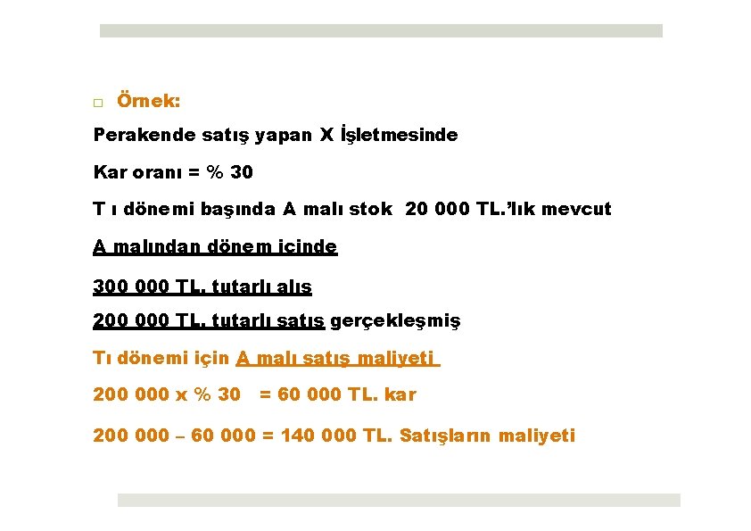 □ Örnek: Perakende satış yapan X İşletmesinde Kar oranı = % 30 T ı