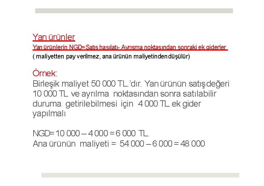 Yan ürünlerin NGD= Satış hasılatı- Ayrışma noktasından sonraki ek giderler ( maliyetten pay verilmez,