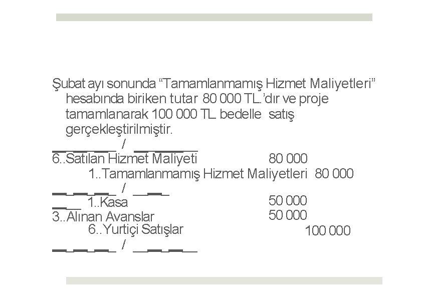 Şubat ayı sonunda “Tamamlanmamış Hizmet Maliyetleri” hesabında biriken tutar 80 000 TL. ’dır ve