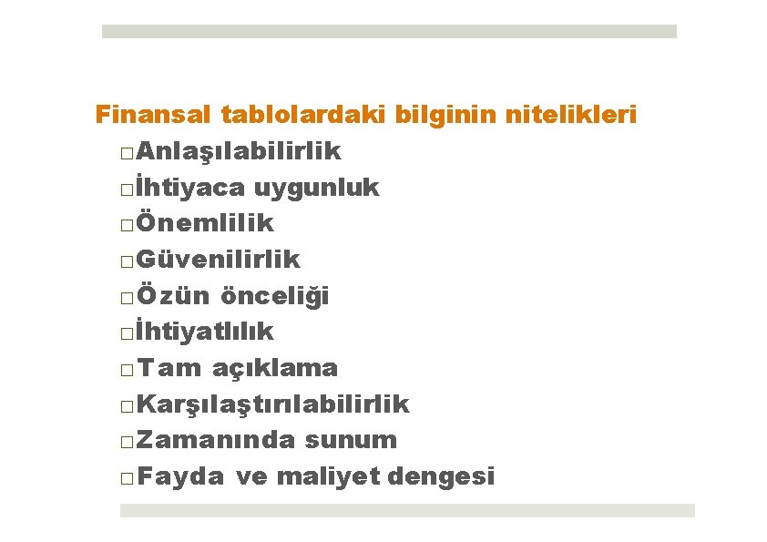 Finansal tablolardaki bilginin nitelikleri □Anlaşılabilirlik □İhtiyaca uygunluk □Önemlilik □Güvenilirlik □Özün önceliği □İhtiyatlılık □Tam açıklama