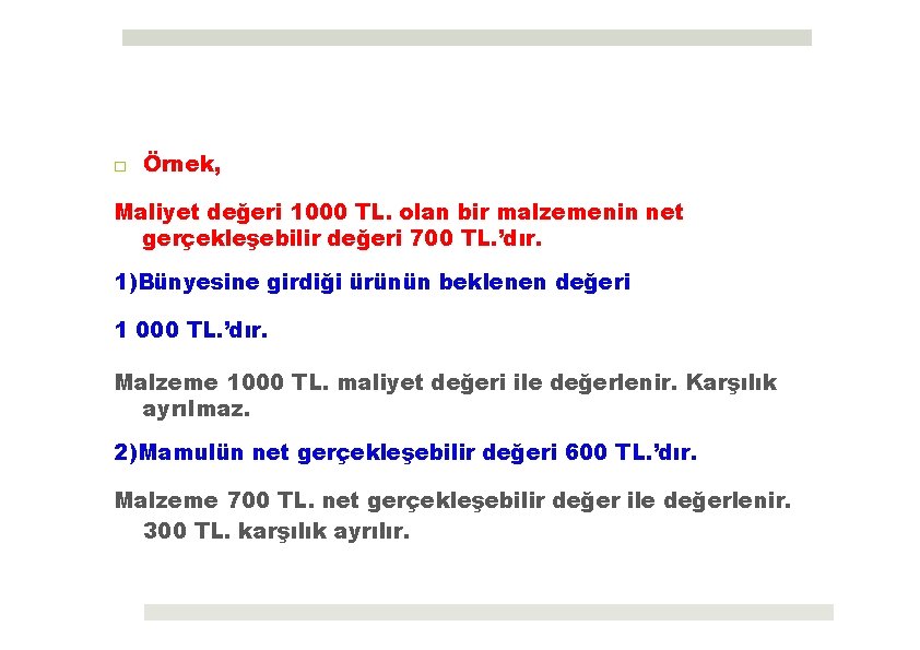 □ Örnek, Maliyet değeri 1000 TL. olan bir malzemenin net gerçekleşebilir değeri 700 TL.
