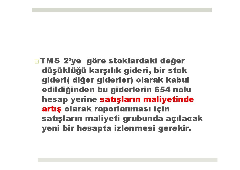 □TMS 2’ye göre stoklardaki değer düşüklüğü karşılık gideri, bir stok gideri( diğer giderler) olarak