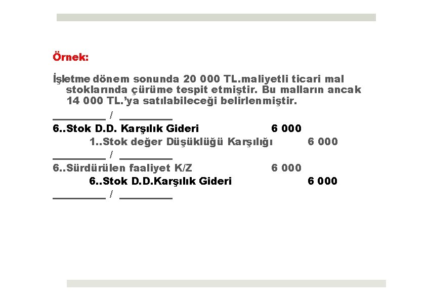 Örnek: İşletme dönem sonunda 20 000 TL. maliyetli ticari mal stoklarında çürüme tespit etmiştir.