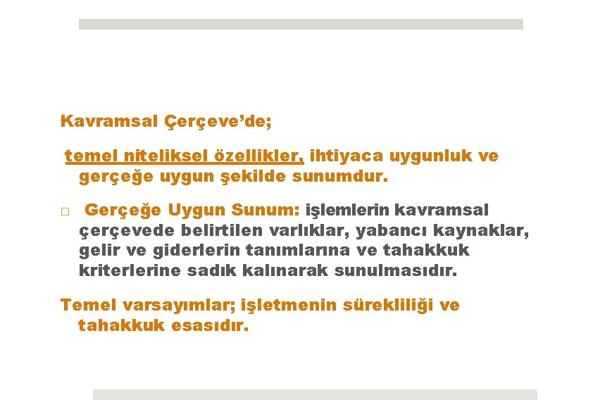 Kavramsal Çerçeve’de; temel niteliksel özellikler, ihtiyaca uygunluk ve gerçeğe uygun şekilde sunumdur. □ Gerçeğe