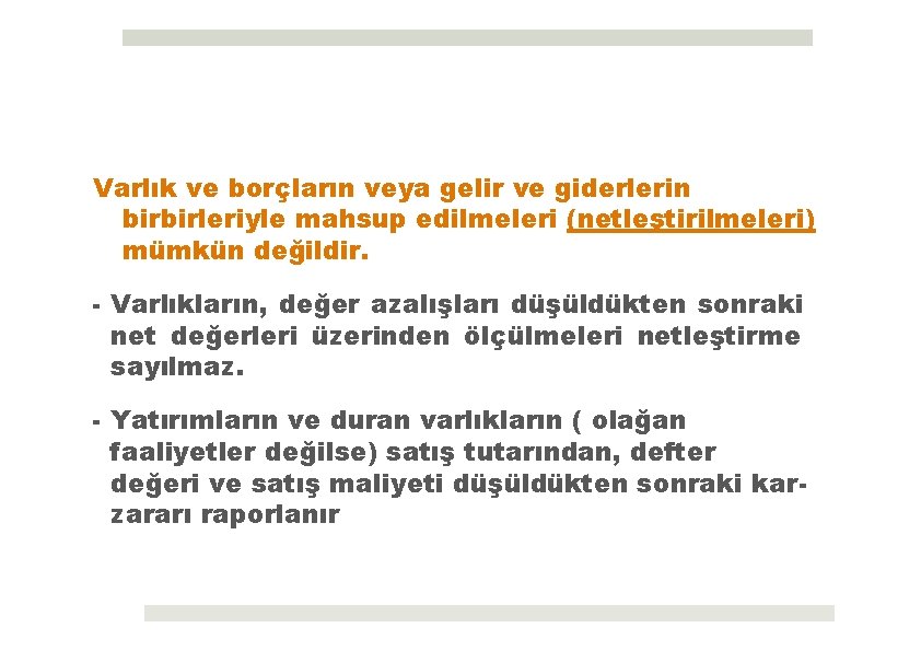 Varlık ve borçların veya gelir ve giderlerin birbirleriyle mahsup edilmeleri (netleştirilmeleri) mümkün değildir. -