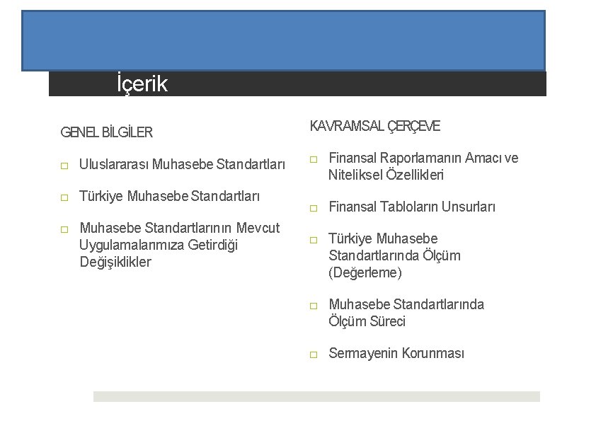 İçerik GENEL BİLGİLER KAVRAMSAL ÇERÇEVE □ Uluslararası Muhasebe Standartları □ Finansal Raporlamanın Amacı ve