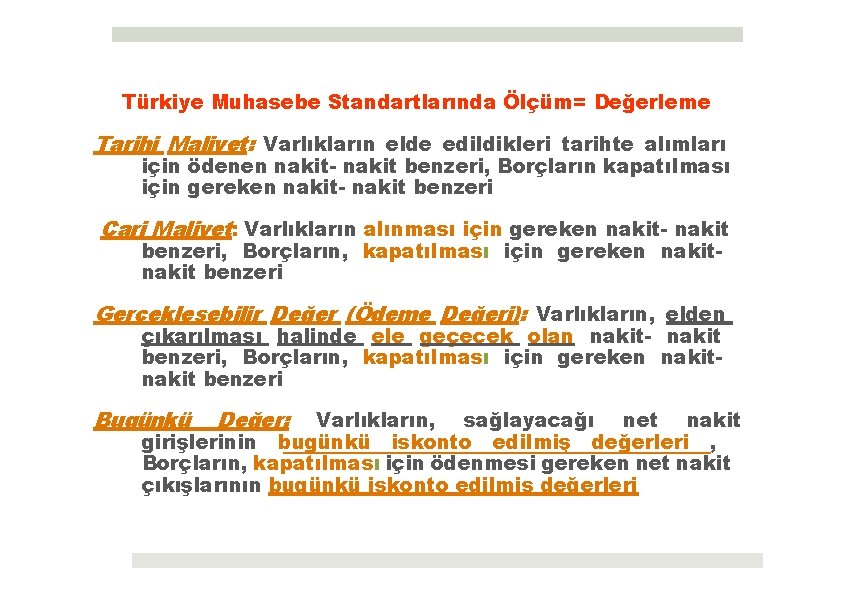 Türkiye Muhasebe Standartlarında Ölçüm= Değerleme Tarihi Maliyet: Varlıkların elde edildikleri tarihte alımları için ödenen