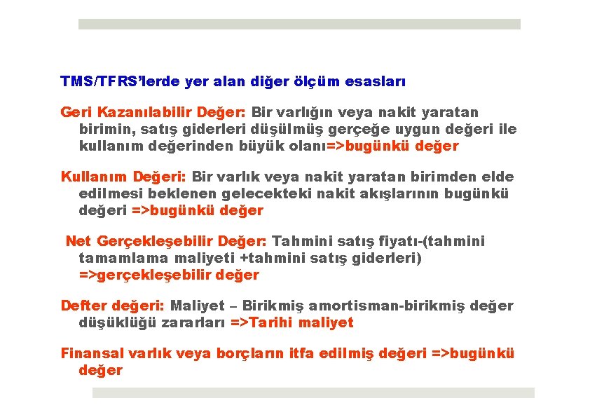 TMS/TFRS’lerde yer alan diğer ölçüm esasları Geri Kazanılabilir Değer: Bir varlığın veya nakit yaratan