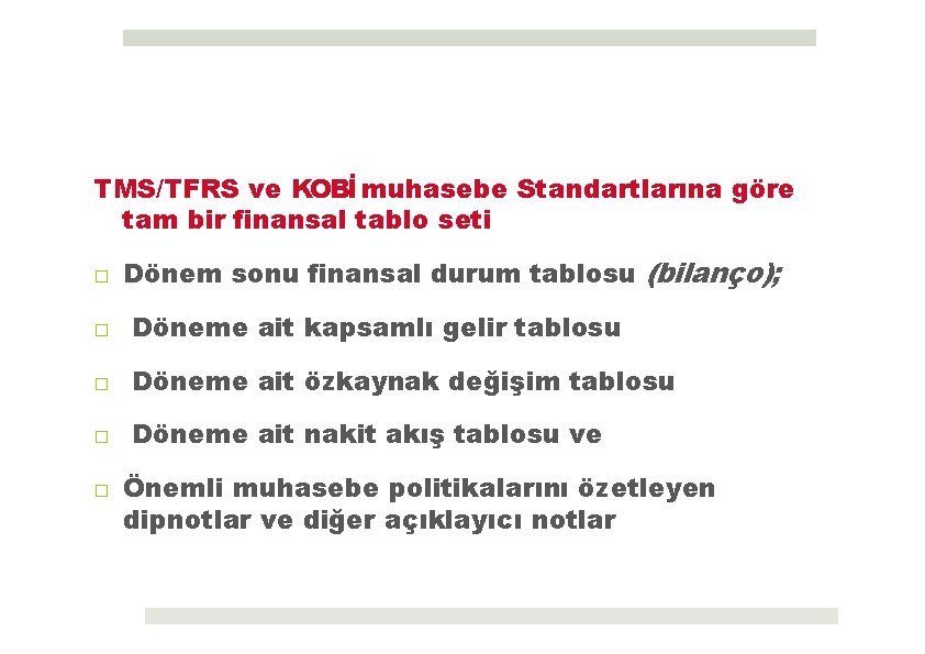 TMS/TFRS ve KOBİ muhasebe Standartlarına göre tam bir finansal tablo seti □ Dönem sonu