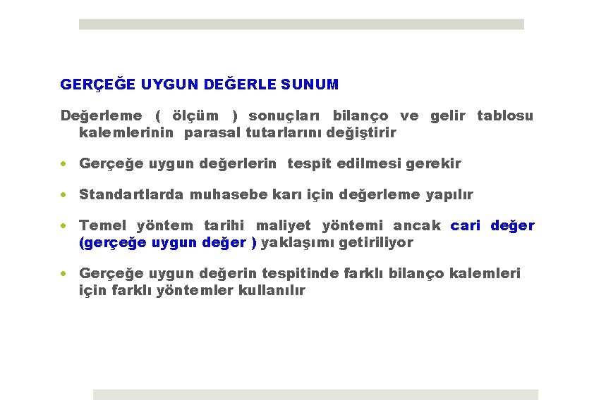 GERÇEĞE UYGUN DEĞERLE SUNUM Değerleme ( ölçüm ) sonuçları bilanço ve gelir tablosu kalemlerinin