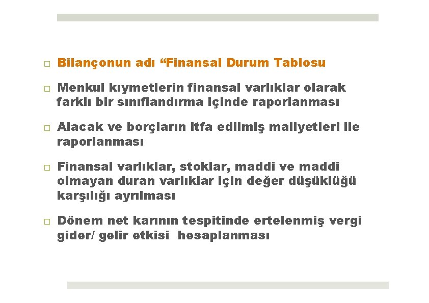 □ Bilançonun adı “Finansal Durum Tablosu □ Menkul kıymetlerin finansal varlıklar olarak farklı bir