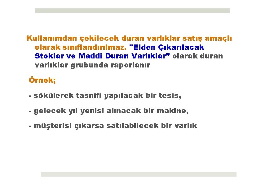 Kullanımdan çekilecek duran varlıklar satış amaçlı olarak sınıflandırılmaz. "Elden Çıkarılacak Stoklar ve Maddi Duran