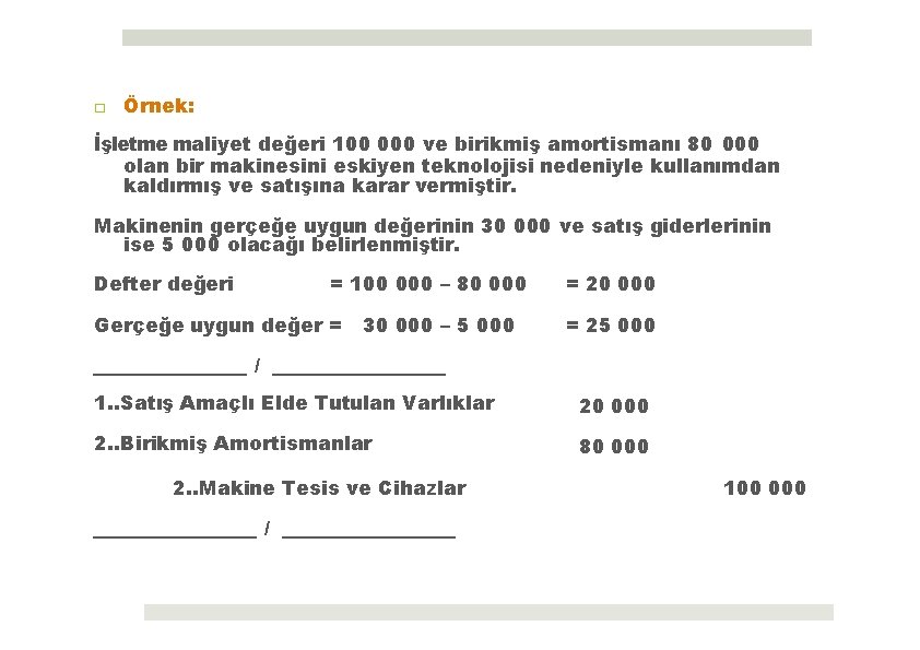 □ Örnek: İşletme maliyet değeri 100 000 ve birikmiş amortismanı 80 000 olan bir