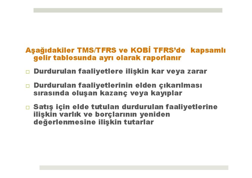 Aşağıdakiler TMS/TFRS ve KOBİ TFRS’de kapsamlı gelir tablosunda ayrı olarak raporlanır □ Durdurulan faaliyetlere