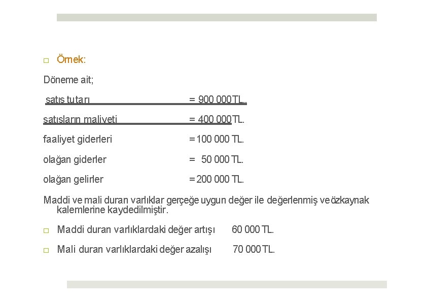 □ Örnek: Döneme ait; satış tutarı = 900 000 TL. , satışların maliyeti =