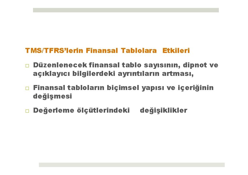 TMS/TFRS’lerin Finansal Tablolara Etkileri □ Düzenlenecek finansal tablo sayısının, dipnot ve açıklayıcı bilgilerdeki ayrıntıların