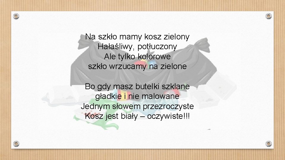 Na szkło mamy kosz zielony Hałaśliwy, potłuczony Ale tylko kolorowe szkło wrzucamy na zielone