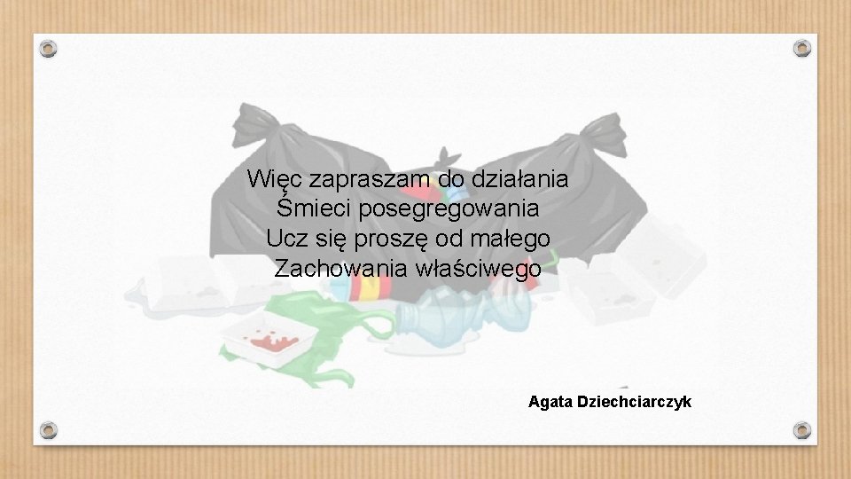 Więc zapraszam do działania Śmieci posegregowania Ucz się proszę od małego Zachowania właściwego Agata