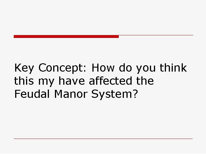 Key Concept: How do you think this my have affected the Feudal Manor System?