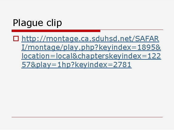 Plague clip o http: //montage. ca. sduhsd. net/SAFAR I/montage/play. php? keyindex=1895& location=local&chapterskeyindex=122 57&play=1 hp?