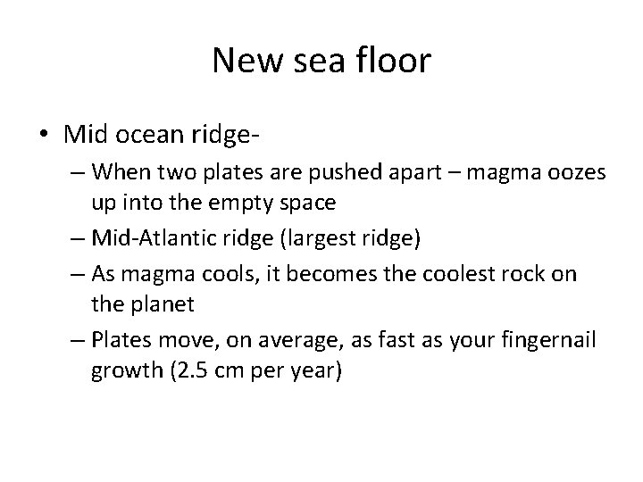 New sea floor • Mid ocean ridge– When two plates are pushed apart –