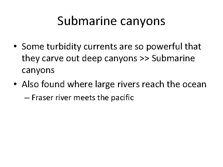 Submarine canyons • Some turbidity currents are so powerful that they carve out deep
